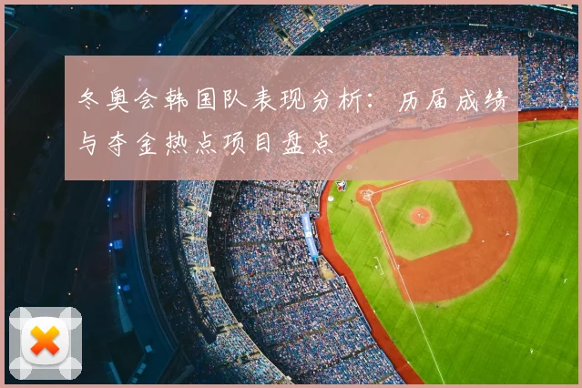 冬奥会韩国队表现分析：历届成绩与夺金热点项目盘点