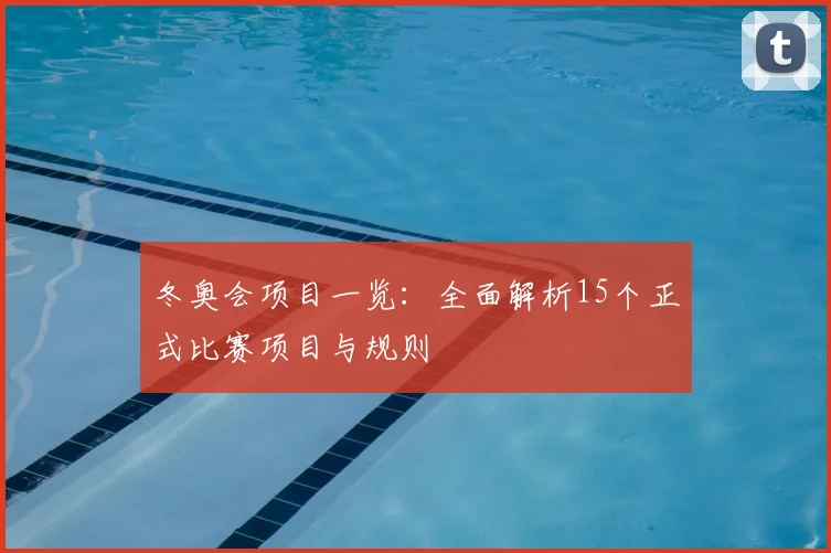 冬奥会项目一览：全面解析15个正式比赛项目与规则